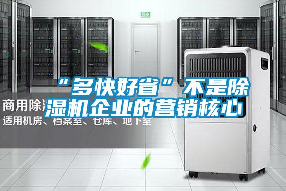 “多快好省”不是除濕機(jī)企業(yè)的營(yíng)銷(xiāo)核心