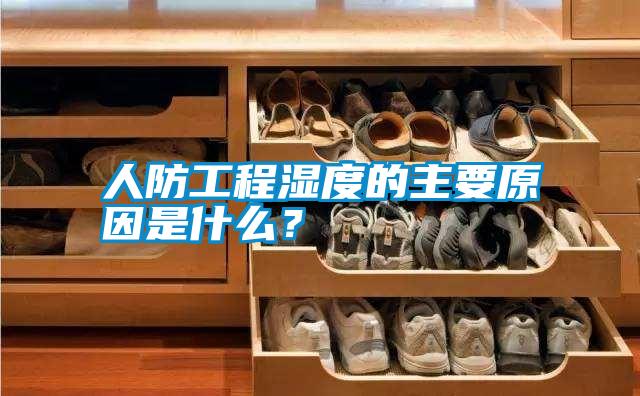 人防工程濕度的主要原因是什么？
