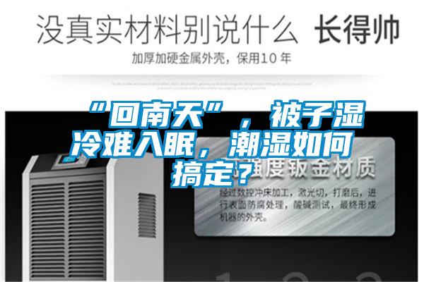 “回南天”，被子濕冷難入眠，潮濕如何搞定？