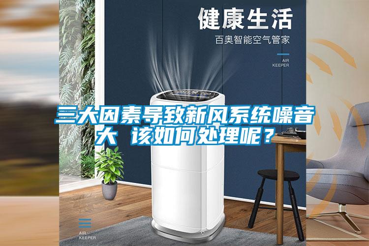 三大因素導致新風系統(tǒng)噪音大 該如何處理呢?