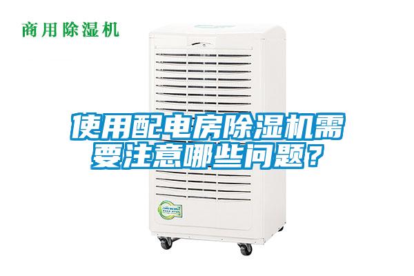使用配電房除濕機(jī)需要注意哪些問題？