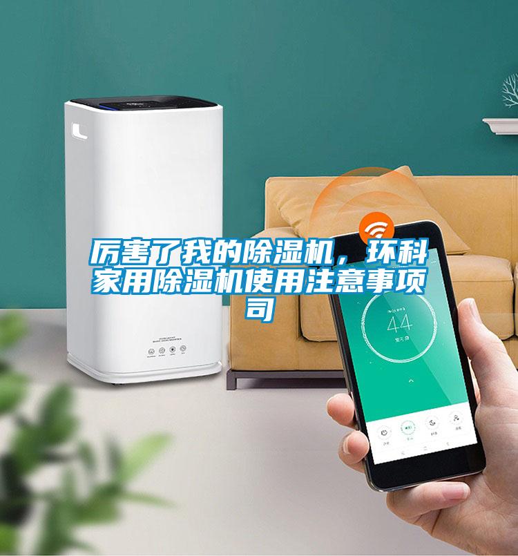 厲害了我的除濕機(jī)，環(huán)科家用除濕機(jī)使用注意事項(xiàng)司
