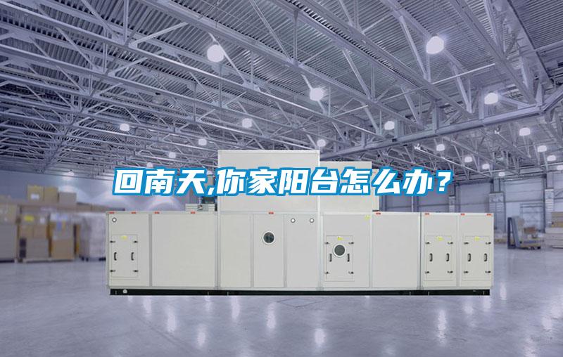 回南天,你家陽臺怎么辦？