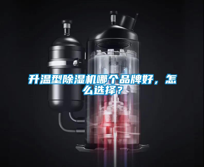 升溫型除濕機(jī)哪個(gè)品牌好，怎么選擇？