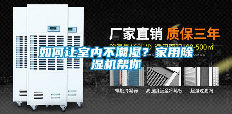如何讓室內(nèi)不潮濕？家用除濕機(jī)幫你