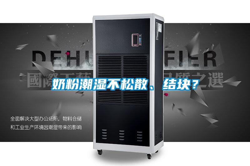 奶粉潮濕不松散、結(jié)塊？