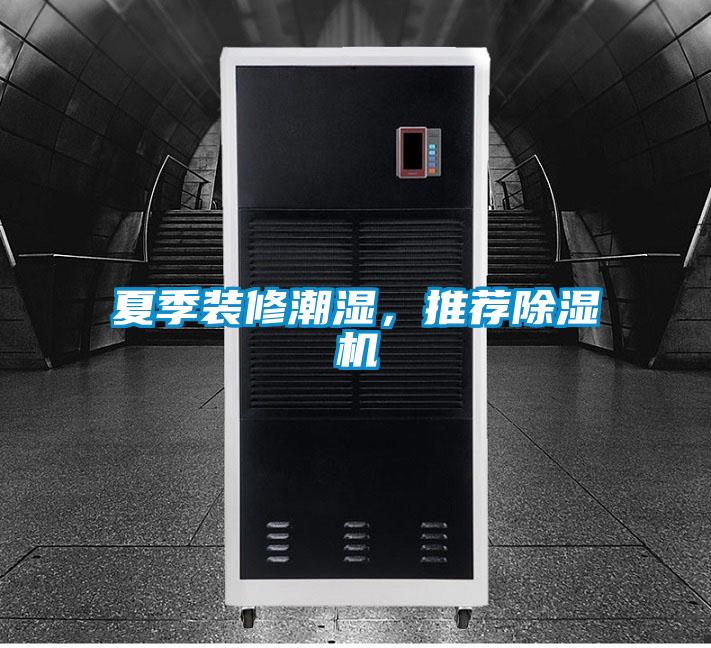 夏季裝修潮濕，推薦除濕機(jī)