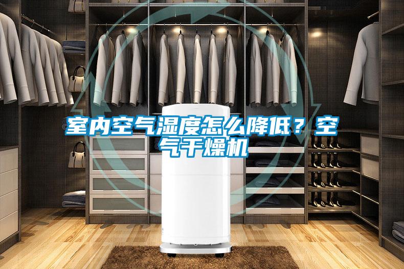 室內(nèi)空氣濕度怎么降低？空氣干燥機
