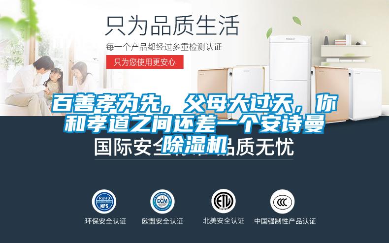 百善孝為先，父母大過天，你和孝道之間還差一個安詩曼除濕機(jī)