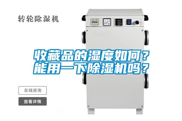 收藏品的濕度如何？能用一下除濕機(jī)嗎？