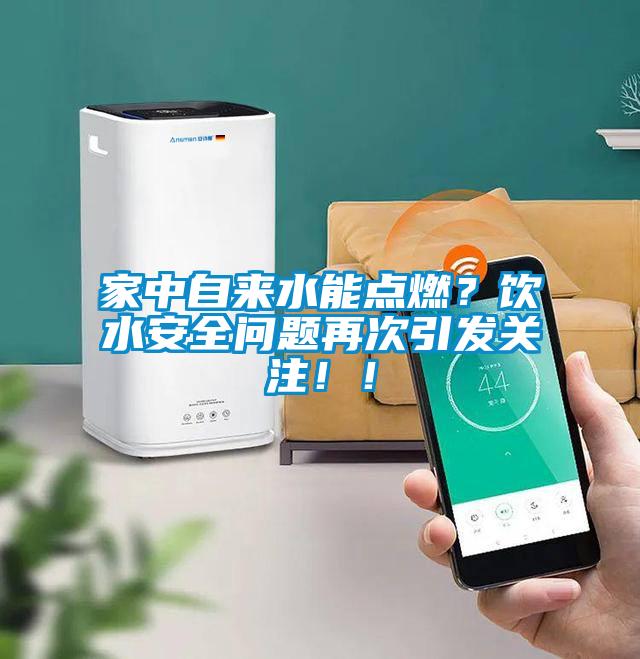 家中自來水能點燃？飲水安全問題再次引發(fā)關(guān)注??！