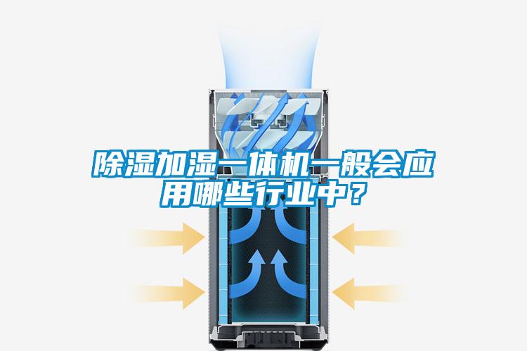 除濕加濕一體機一般會應用哪些行業(yè)中？