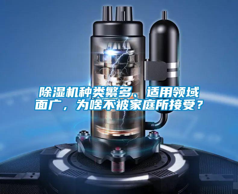 除濕機(jī)種類繁多、適用領(lǐng)域面廣，為啥不被家庭所接受？