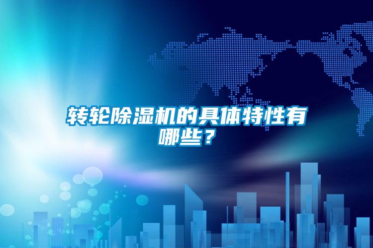 轉(zhuǎn)輪除濕機的具體特性有哪些？