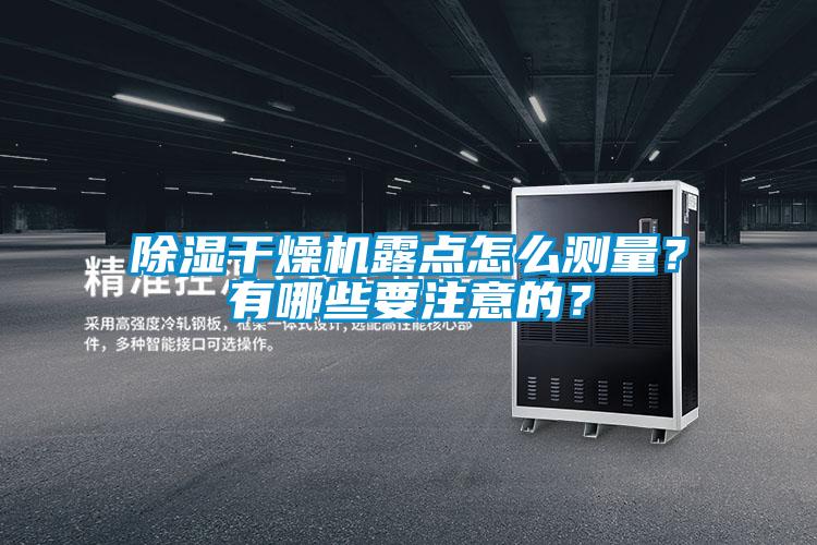 除濕干燥機(jī)露點(diǎn)怎么測(cè)量？有哪些要注意的？