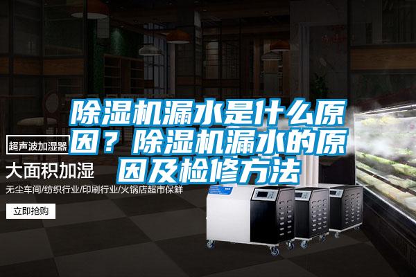 除濕機(jī)漏水是什么原因?除濕機(jī)漏水的原因及檢修方法