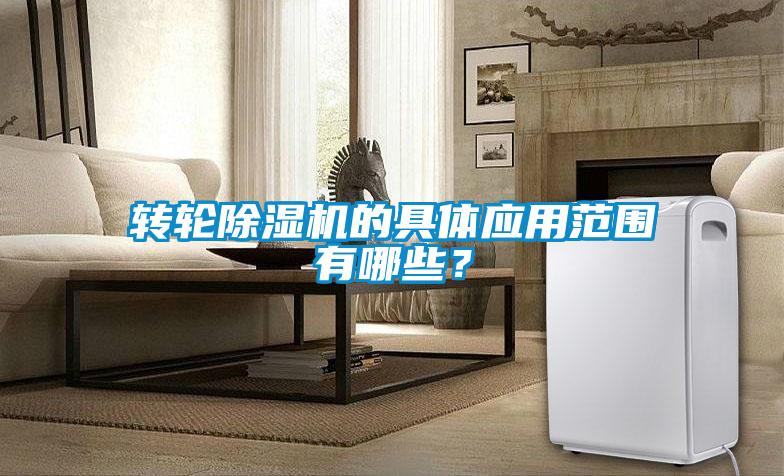 轉(zhuǎn)輪除濕機(jī)的具體應(yīng)用范圍有哪些？