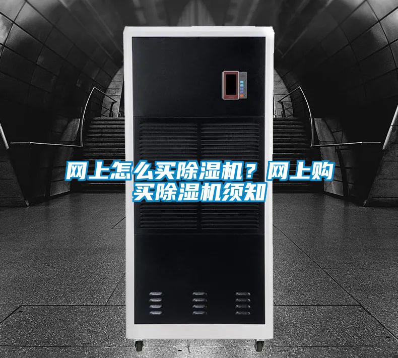 網(wǎng)上怎么買除濕機？網(wǎng)上購買除濕機須知