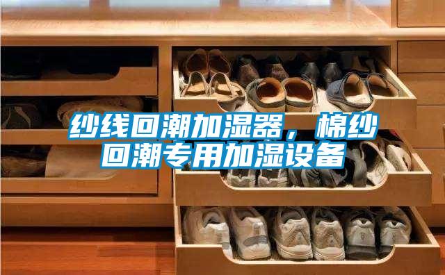 紗線回潮加濕器，棉紗回潮專用加濕設(shè)備