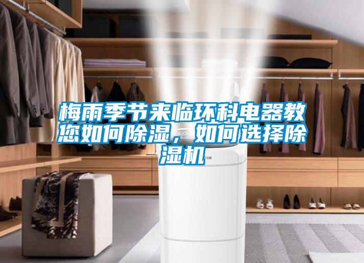梅雨季節(jié)來臨環(huán)科電器教您如何除濕，如何選擇除濕機
