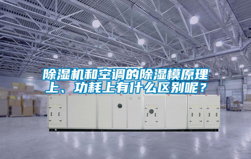 除濕機(jī)和空調(diào)的除濕模原理上、功耗上有什么區(qū)別呢？