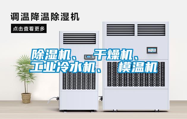 除濕機(jī)、 干燥機(jī)、 工業(yè)冷水機(jī)、 模溫機(jī)
