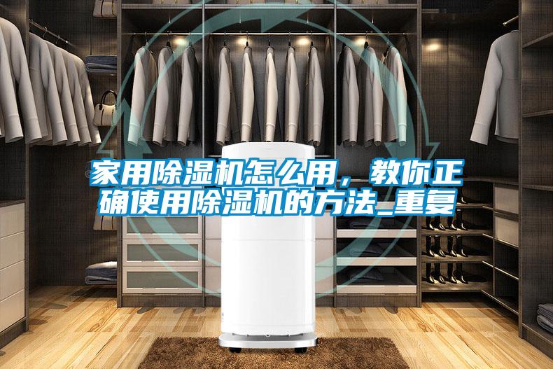 家用除濕機(jī)怎么用，教你正確使用除濕機(jī)的方法_重復(fù)