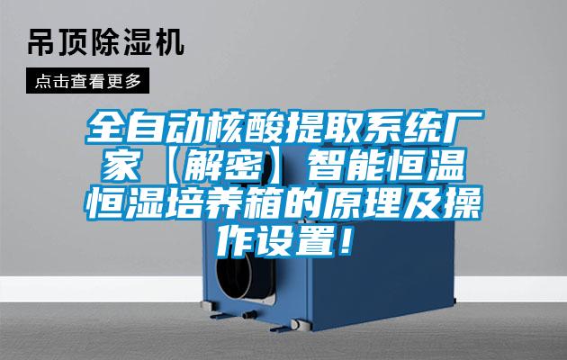 全自動核酸提取系統(tǒng)廠家【解密】智能恒溫恒濕培養(yǎng)箱的原理及操作設置！