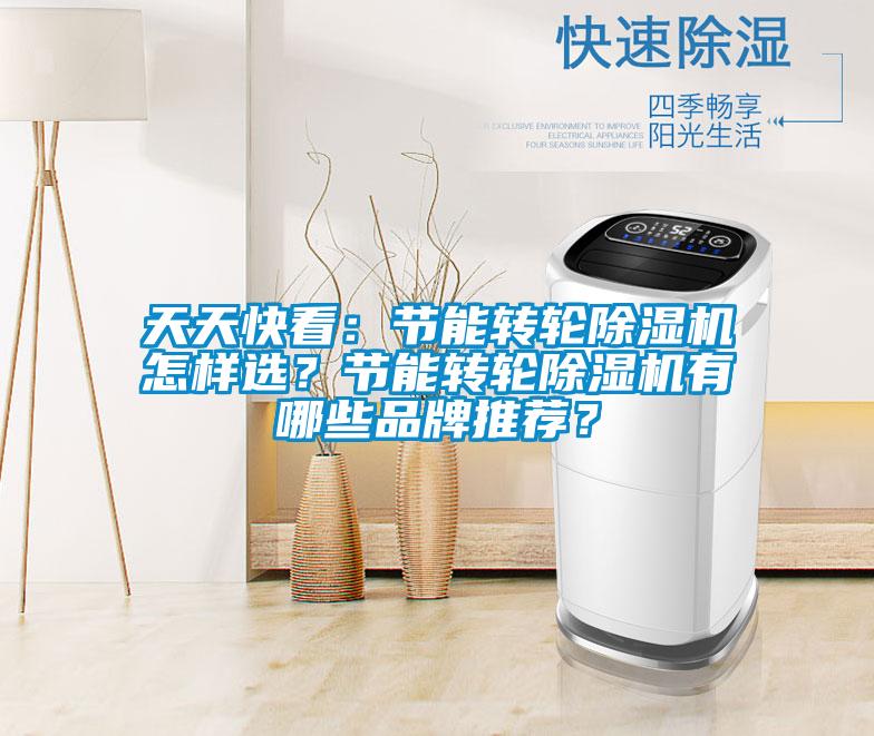 天天快看：節(jié)能轉(zhuǎn)輪除濕機(jī)怎樣選？節(jié)能轉(zhuǎn)輪除濕機(jī)有哪些品牌推薦？