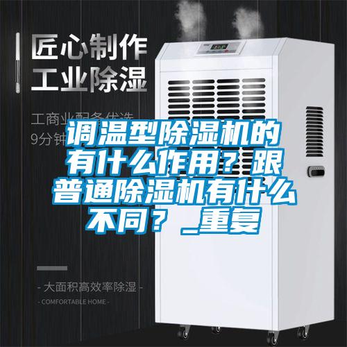 調(diào)溫型除濕機的有什么作用？跟普通除濕機有什么不同？_重復(fù)