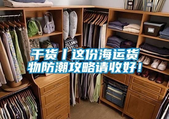 干貨丨這份海運(yùn)貨物防潮攻略請(qǐng)收好！