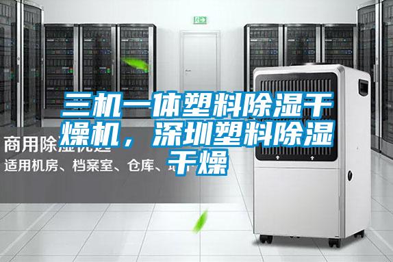 三機(jī)一體塑料除濕干燥機(jī)，深圳塑料除濕干燥