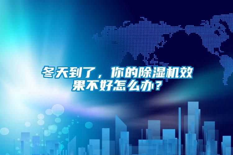 冬天到了，你的除濕機效果不好怎么辦？
