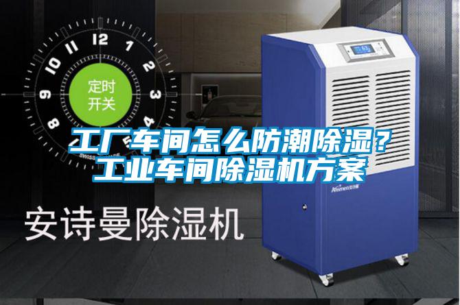 工廠車間怎么防潮除濕？工業(yè)車間除濕機方案