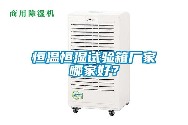 恒溫恒濕試驗箱廠家哪家好？