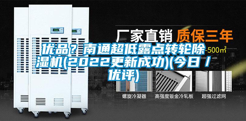 優(yōu)品？南通超低露點轉(zhuǎn)輪除濕機(2022更新成功)(今日／優(yōu)評)