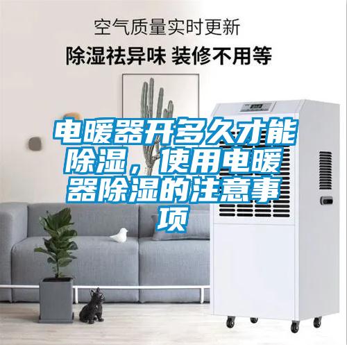 電暖器開多久才能除濕，使用電暖器除濕的注意事項(xiàng)