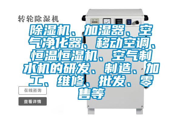 除濕機(jī)、加濕器、空氣凈化器、移動空調(diào)、恒溫恒濕機(jī)、空氣制水機(jī)的研發(fā)、制造、加工、維修、批發(fā)、零售等