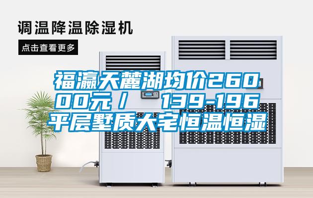 福瀛天麓湖均價(jià)26000元/㎡ 139-196㎡平層墅質(zhì)大宅恒溫恒濕