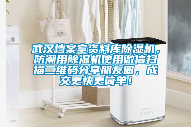 武漢檔案室資料庫除濕機(jī)，防潮用除濕機(jī)使用微信掃描二維碼分享朋友圈，成交更快更簡單！