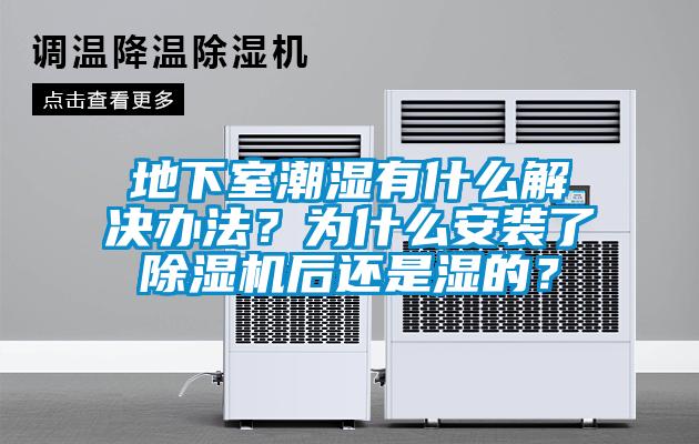 地下室潮濕有什么解決辦法？為什么安裝了除濕機(jī)后還是濕的？