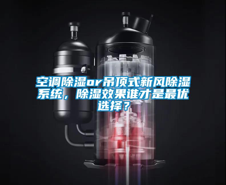 空調(diào)除濕or吊頂式新風(fēng)除濕系統(tǒng)，除濕效果誰才是最優(yōu)選擇？