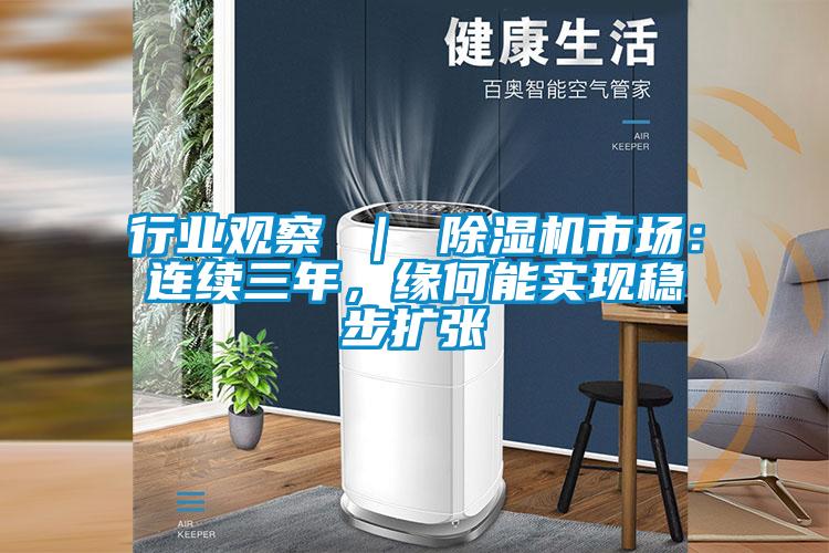 行業(yè)觀察 ｜ 除濕機市場：連續(xù)三年，緣何能實現(xiàn)穩(wěn)步擴張