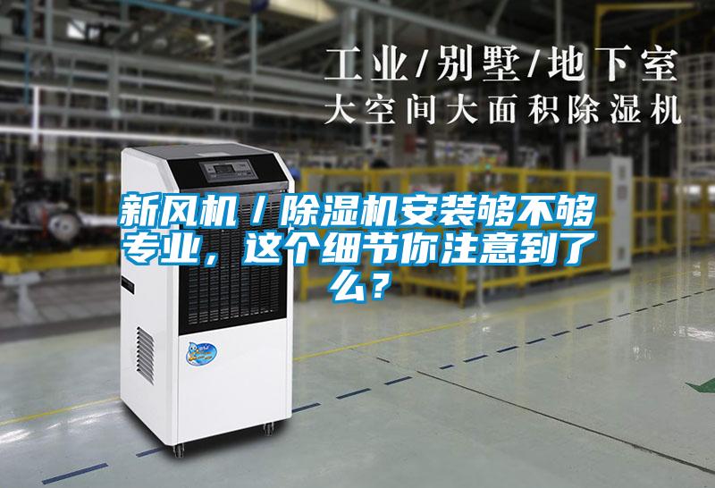 新風(fēng)機(jī)／除濕機(jī)安裝夠不夠?qū)I(yè)，這個細(xì)節(jié)你注意到了么？
