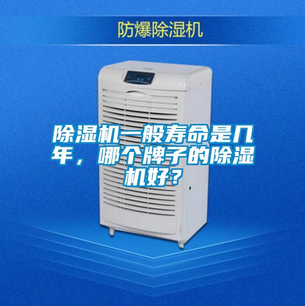 除濕機(jī)一般壽命是幾年，哪個(gè)牌子的除濕機(jī)好？