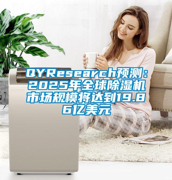 QYResearch預(yù)測:2025年全球除濕機市場規(guī)模將達到19.86億美元