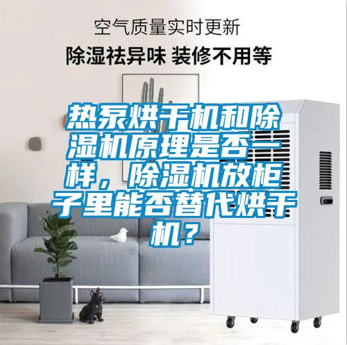 熱泵烘干機和除濕機原理是否一樣，除濕機放柜子里能否替代烘干機？