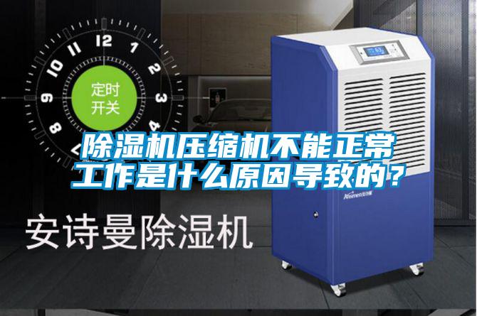除濕機壓縮機不能正常工作是什么原因?qū)е碌模?/></p>
						    <p style=