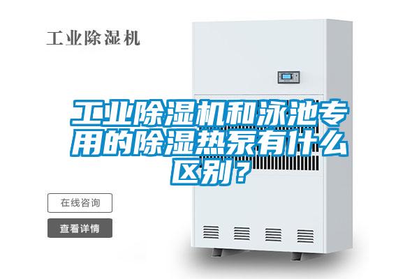 工業(yè)除濕機(jī)和泳池專用的除濕熱泵有什么區(qū)別？