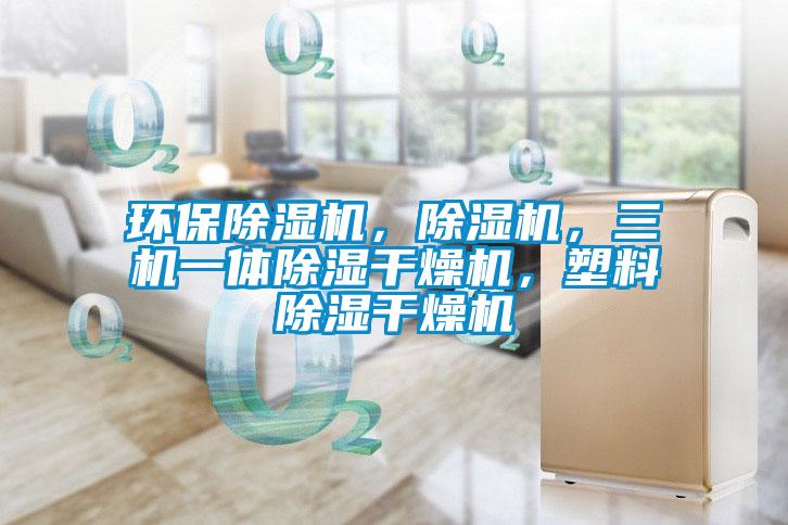 環(huán)保除濕機(jī)，除濕機(jī)，三機(jī)一體除濕干燥機(jī)，塑料除濕干燥機(jī)